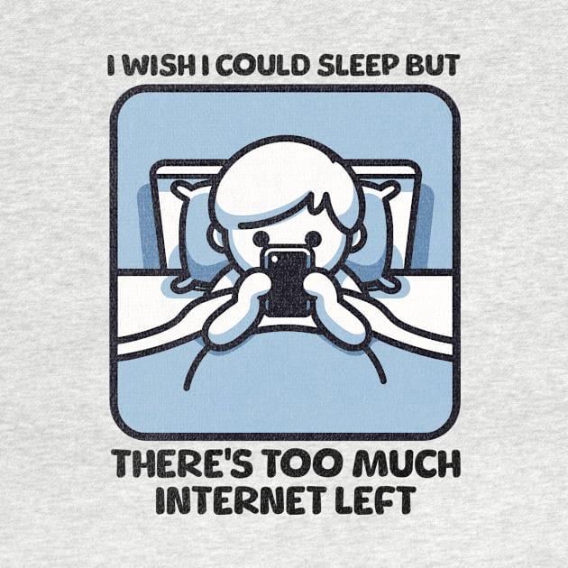 I Wish I Could Sleep But There's Too Much Internet Left by Quirk Print Studios 